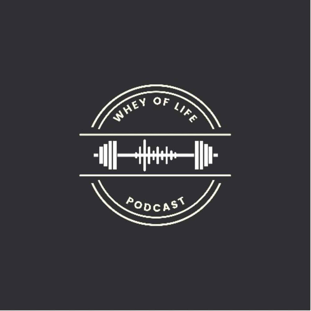 Whey of Life Podcast